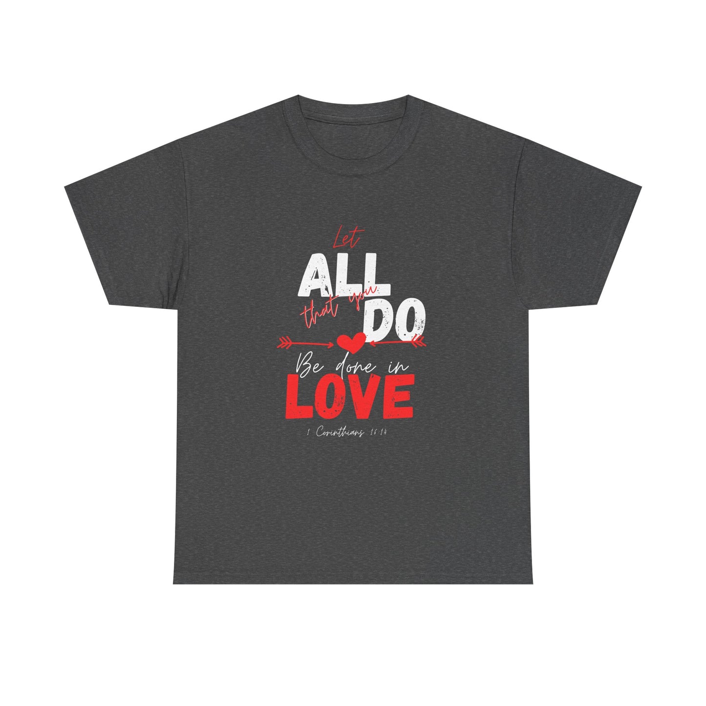 1 Corinthians 16:14 Let All You Do Be Done in Love, Love-Inspired Unisex Heavy Cotton Tee, Perfect for Gifts, Valentine’s Day, Casual Wear, Everyday Comfort, Self-Love Statement