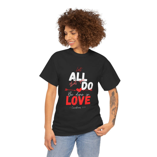 1 Corinthians 16:14 Let All You Do Be Done in Love, Love-Inspired Unisex Heavy Cotton Tee, Perfect for Gifts, Valentine’s Day, Casual Wear, Everyday Comfort, Self-Love Statement